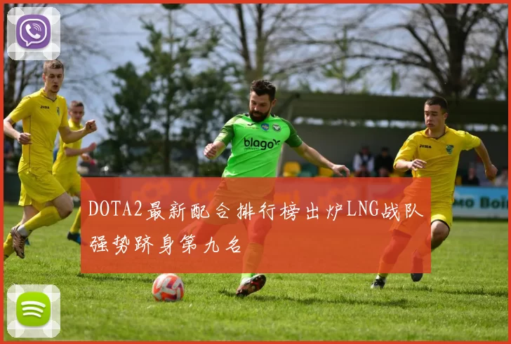 DOTA2最新配合排行榜出炉LNG战队强势跻身第九名