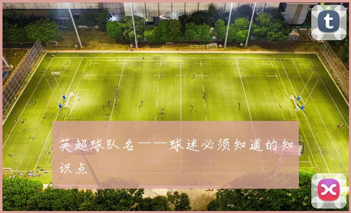 英超球队名——球迷必须知道的知识点