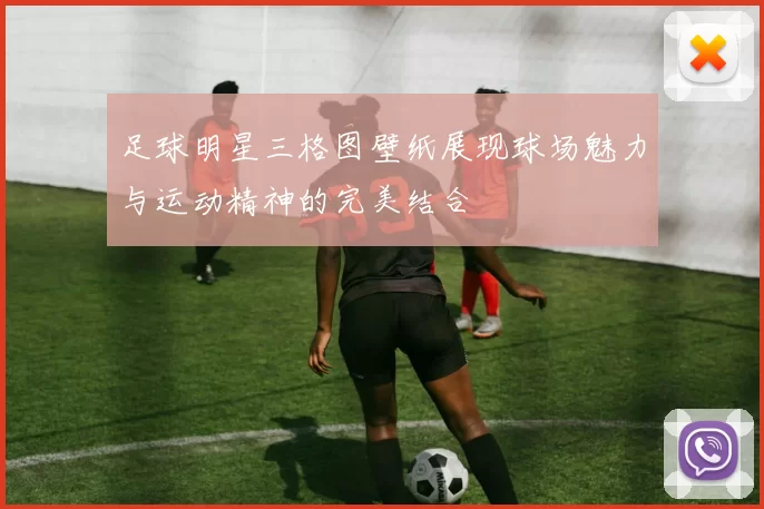 足球明星三格图壁纸展现球场魅力与运动精神的完美结合